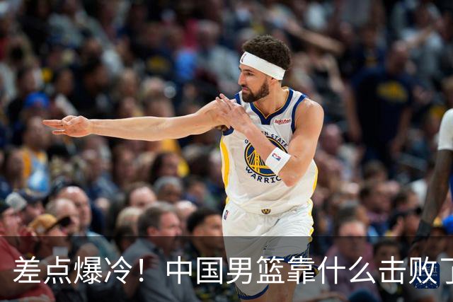 差点爆冷！中国男篮靠什么击败了沙特？球迷喷的最凶之人立大功！